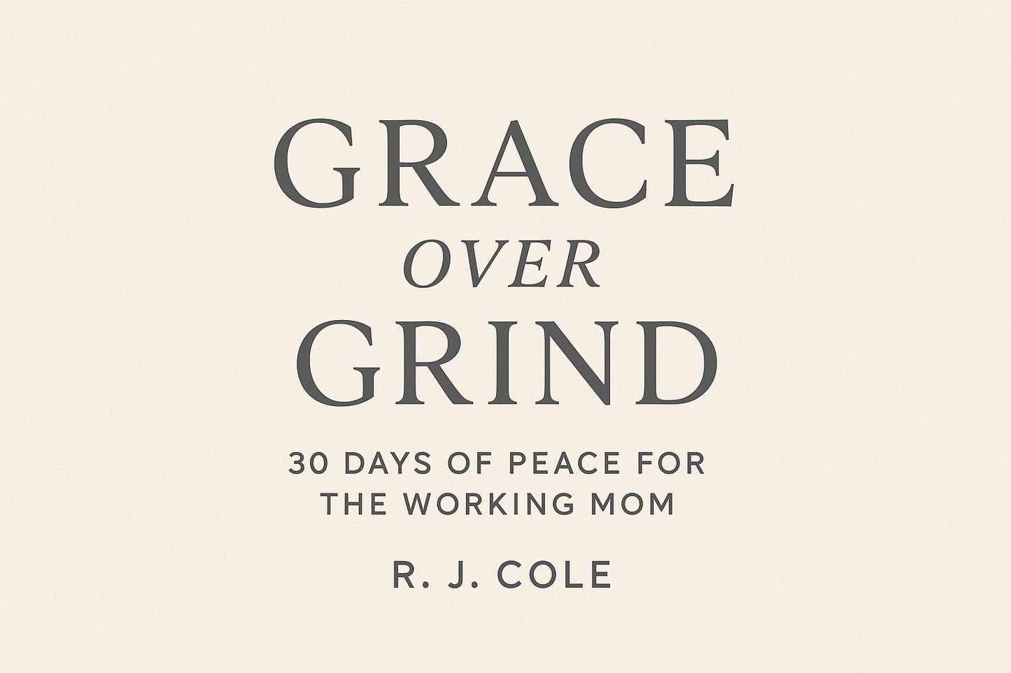 Grace Over Grind: 30 Days of Peace for the Working Mom